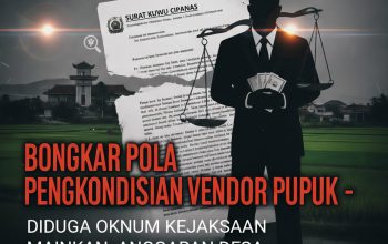 DI DUGA ADA OKNUM KEJAKSAAN MAINKAN DANA DESA – SURAT KUWU CIPANAS BONGKAR POLA PENGKONDISIAN VENDOR PUPUK